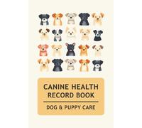 Canine Health Record Book: Dog & Puppy Care Log Book to Track Vaccination, Medical History, Growth, Vet Visit, Training, Medications, and More (Dog Owners Gifts)