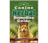 Canine Herbal Remedies Guide: Holistic Practice and Applications for All Common Conditions in Dogs