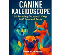 Canine Kaleidoscope: Beautiful Geometric Dog Designs to Colour and Unwind