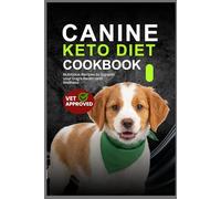 Canine Keto Diet Cookbook: Nutritious Recipes to Support Your Dog's Health and Wellness