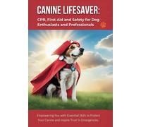 Canine Lifesaver: Cpr, First Aid And Safety For Dog Enthusiasts And Professionals: Empowering You With Essential Skills To Protect Your Canine And Inspire Trust In Emergencies.