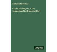 Canine Pathology, or, a Full Description of the Diseases of Dogs