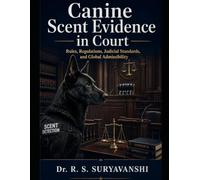 CANINE SCENT EVIDENCE IN COURT: Rules, Regulations, Judicial Standards, and Global Admissibility