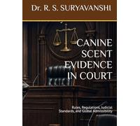 CANINE SCENT EVIDENCE IN COURT: Rules, Regulations, Judicial Standards, and Global Admissibility