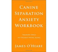 Canine Separation Anxiety: Training Dogs to Tolerate Being Alone