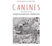 Canines: Carnets d'une improvisation indocile