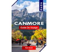CANMORE GUIDE DE VOYAGE 2026: Explorez l'Alberta, Canada, avec les sommets des Rocheuses, les sentiers de randonnée, la faune et les vues panoramiques