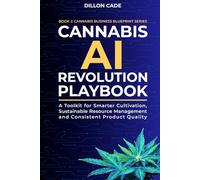 Cannabis AI Revolution Playbook: A Toolkit for Smarter Cultivation, Sustainable Resource Management and Consistent Product Quality