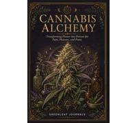 Canna lchemy: Transforming Flower into Potions for Pain, Pleasure, and Peace