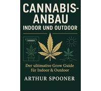 Cannabis Anbauen: Der ultimative Grow Guide für Indoor & Outdoor