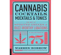 Cannabis Cocktails, Mocktails & Tonics: The Art of Spirited Drinks & Buzz-Worthy Libations
