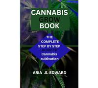 CANNABIS GROW BOOK: THE COMPLETE STEP BY STEP GUIDE TO MARIJUANA CULTIVATION