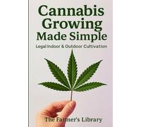 Canna rowing Made Simple: Legal Indoor & Outdoor Cultivation Guide for Beginners | Easy Steps for Seed Selection, Soil, Hydroponics, Harvesting, and Organic Gardening