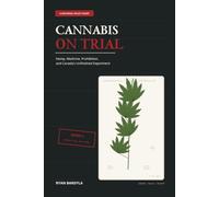 Cannabis on Trial: Hemp, Medicine, Prohibition, and Canada’s Unfinished Experiment
