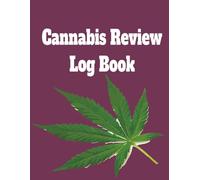 Cannabis Review Log Book: Record Potency, Terpenes, Forms, Methods, Effects, Relief, and Ratings in One Organized 120-Page Journal