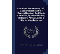 Cannelton, Perry County, Ind., At The Intersection Of The Eastern Margin Of The Illinois Coal Basin, By The Ohio River; Its Natural Advantages As A Si