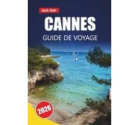 CANNES GUIDE DE VOYAGE 2026: Explorez plages, perles cachées, gastronomie locale, sites culturels et itinéraires pour votre aventure en Côte d'Azur