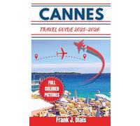 Cannes Travel Guide 2025-2026: Your Ultimate Companion Guide to Luxury, Culture, and Local Delights on the French Riviera With Maps and Full-Coloured Photos