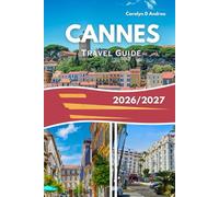 CANNES TRAVEL GUIDE 2026/2027: Explore French Riviera Beaches, Old Town, Day Trips To Monaco & Nice, Family activities, Food Spots & Smart Money Tips