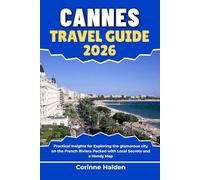 Cannes Travel Guide 2026: Practical Insights for Exploring the glamorous city on the French Riviera Packed with Local Secrets and a Handy Map