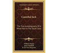 Cannibal Jack: The True Autobiography Of A White Man In The South Seas