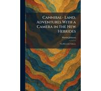 Cannibal- Land, Adventures With a Camera in the New Hebrides: The Riverside Library