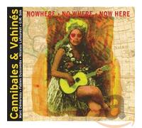 Cannibales & Vahines - Nowhere No Where Now Here [Import]