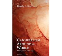 Cannibalism around the World: History, Culture, and Society