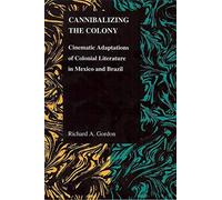 [(Cannibalizing the Colony: Cinematic Adaptations of Colonial Literature in Mexico and Brazil)] [Author: Richard A. Gordon] published on (August, 2009)