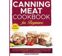 Canning Meat Cookbook For Beginners: The Ultimate Canning Cookbook With Simple & Easy Recipes To Keep Your Pantry Always Stocked. Learn The Best Ways ... Beef, Pork, Chicken, Lamb, Fish, Stews & Soup
