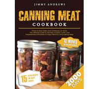 CANNING MEAT COOKBOOK: Preserve Meat Safely And Confidently At Home.The Ultimate Guide For Families, Outdoor Lovers,And Preparedness Enthusiasts To Enjoy Flavorful, Long Lasting Meat