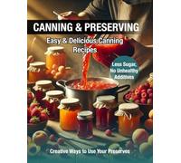 Canning & Preserving: Healthy, Delicious, and Easy Recipes for Long-Lasting Homemade Goodness: canning recipes for beginners