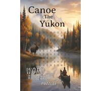 Canoe The Yukon: Word search puzzle book, with Easy-to-Read Print about, Canoes, Canadian Wilderness, Rivers and Wildlife in the mighty Yukon and More ... Adults, Teens and Seniors...Great for Travel!
