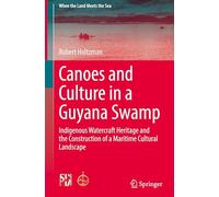 Canoes and Culture in a Guyana Swamp: Indigenous Watercraft Heritage and the Construction of a Maritime Cultural Landscape
