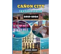 CAÑON CITY TRAVEL GUIDE 2025-2026: Experience the Best of Cañon City from the Royal Gorge Bridge to Hidden Nature Trails with Expert Travel Advice and Authentic Recommendations