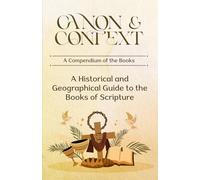 Canon & Context: A Historical and Geographical Guide to the Books of Scripture