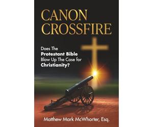 Canon Crossfire: Does the Protestant Bible Blow up the Case for Christianity?