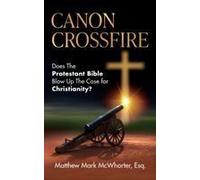 Canon Crossfire: Does The Protestant Bible Blow Up The Case For Christianity? Paperback Book By Matthew Mark Mcwhorter