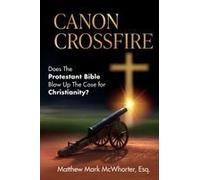 Canon Crossfire: Does The Protestant Bible Blow Up The Case For Christianity? Paperback Book By Matthew Mark Mcwhorter