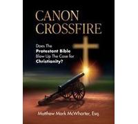 Canon Crossfire: Does The Protestant Bible Blow Up The Case For Christianity? Paperback Book By Matthew Mark Mcwhorter