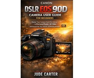 CANON DSLR EOS 90D CAMERA USER GUIDE FOR BEGINNERS: Master Your Camera From First Setup to Pro-Level Photos & 4K Video with Practical Tips, Easy Tutorials, and Shooting Strategies