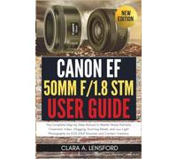 Canon EF 50mm f/1.8 STM User Guide: The Complete Step-by-Step Manual to Master Sharp Portraits, Cinematic Video, Vlogging, Stunning Bokeh, and ... for EOS DSLR Shooters and Content Creators.