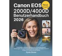 Canon EOS 2000D/4000D Benutzerhandbuch: Praxisleitfaden für klare Aufnahmen mit Schritt-für-Schritt-Anleitungen, leicht verständlichen Erklärungen und ... für Alltag, Familie und Reisen
