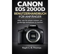 CANON EOS 2000D BENUTZERHANDBUCH FÜR ANFÄNGER: Alles, was Sie wissen müssen, um großartige Aufnahmen zu machen