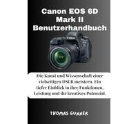 Canon EOS 6D Mark II Benutzerhandbuch: Die Kunst und Wissenschaft einer vielseitigen DSLR meistern. Ein tiefer Einblick in ihre Funktionen, Leistung und ihr kreatives Potenzial.