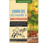 Canon EOS 6D Mark II Guide d’Utilisateur: Manuel Complet pour Débutants pour Maîtriser la Photographie DSLR Plein Format, de la Configuration Initiale aux Techniques de Prise de Vue Avancées
