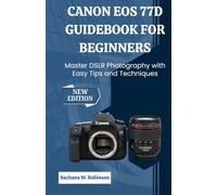 Canon EOS 77D Guidebook for Beginners: Master DSLR Photography with Easy Tips and Techniques