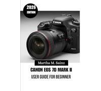 CANON EOS 7D MARK II USER GUIDE FOR BEGINNER 2026: Learn Faster, Shoot Smarter, and Take Control of Every Setting