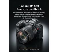 Canon EOS C80 Benutzerhandbuch: Das vollständige Handbuch zur Navigation in Profi-Menüs, zur Perfektionierung von Porträts bei schwachem Licht und Experten-Workflow-Tipps für Content-Ersteller