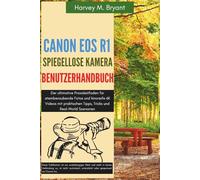 Canon EOS R1 Spiegellose Kamera Benutzerhandbuch: Der ultimative Praxisleitfaden für atemberaubende Fotos und kinoreife 6K Videos mit praktischen Tipps, Tricks und Real-World Szenarien